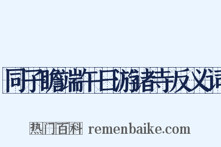 同子瞻端午日游诸寺反义词是什么意思的图片